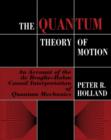 Image for The quantum theory of motion: an account of the de Broglie-Bohm causal interpretation of quantum mechanics
