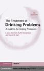 Image for The treatment of drinking problems: a guide for the helping professions.