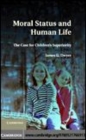 Image for Moral status and human life [electronic resource] :  the case for children&#39;s superiority /  James G. Dwyer. 