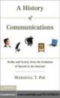 Image for A history of communications [electronic resource] :  media and society from the evolution of speech to the Internet /  Marshall T. Poe. 