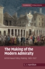 Image for Making of the Modern Admiralty: British Naval Policy-Making, 1805-1927