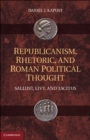 Image for Republicanism, Rhetoric, and Roman Political Thought: Sallust, Livy, and Tacitus