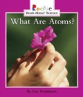 Image for What Are Atoms? (Rookie Read-About Science: Physical Science: Previous Editions)