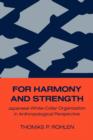 Image for For Harmony and Strength : Japanese White-Collar Organization in Anthropological Perspective