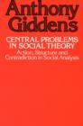 Image for Central Problems in Social Theory : Action, Structure, and Contradiction in Social Analysis