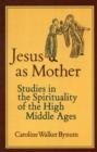 Image for Jesus as Mother : Studies in the Spirituality of the High Middle Ages