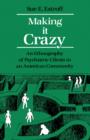 Image for Making it crazy  : an ethnography of psychiatric clients in an American community
