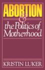 Image for Abortion and the politics of motherhood