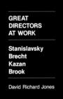 Image for Great Directors at Work : Stanislavsky, Brecht, Kazan, Brook