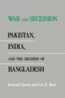 Image for War and secession  : Pakistan, India, and the creation of Bangladesh