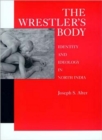 Image for The Wrestler&#39;s Body : Identity and Ideology in North India