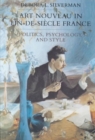 Image for Art Nouveau in Fin-De-Siecle France : Politics, Psychology, and Style