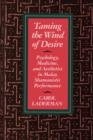 Image for Taming the Wind of Desire : Psychology, Medicine, and Aesthetics in Malay Shamanistic Performance