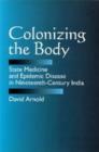 Image for Colonizing the Body : State Medicine and Epidemic Disease in Nineteenth-Century India