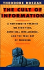 Image for The Cult of Information : A Neo-Luddite Treatise on High-Tech, Artificial Intelligence, and the True Art of Thinking
