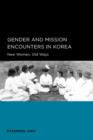 Image for Gender and Mission Encounters in Korea : New Women, Old Ways: Seoul-California Series in Korean Studies, Volume 1