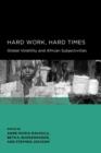 Image for Hard Work, Hard Times : Global Volatility and African Subjectivities