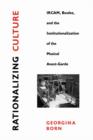 Image for Rationalizing culture  : IRCAM, Boulez, and the institutionalization of the musical avant-garde