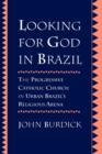 Image for Looking for God in Brazil : The Progressive Catholic Church in Urban Brazil&#39;s Religious Arena