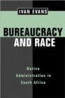 Image for Bureaucracy and Race : Native Administration in South Africa