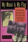Image for My music is my flag  : Puerto Rican musicians and their New York communities, 1917-1940