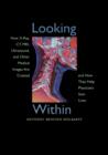 Image for Looking within  : how x-ray, CT, MRI, ultrasound, and other medical images are created and how they help physicians save lives