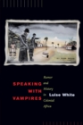 Image for Speaking with vampires  : rumor and history in colonial Africa