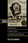 Image for Mass Mediations : New Approaches to Popular Culture in the Middle East and Beyond