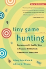 Image for Tiny game hunting  : environmentally healthy ways to trap and kill the pests in your house and garden