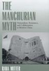 Image for The Manchurian myth  : nationalism, resistance, and collaboration in modern China