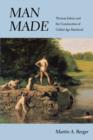 Image for Man made  : Thomas Eakins and the construction of gilded-age manhood