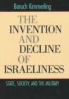 Image for The invention and decline of Israeliness  : state, society and the military