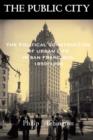 Image for The Public City : The Political Construction of Urban Life in San Francisco, 1850-1900