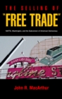 Image for The selling of &quot;free trade&quot;  : NAFTA, Washington, and the subversion of American democracy