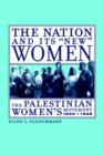 Image for The nation and its new women  : the Palestinian women&#39;s movement, 1920-1948