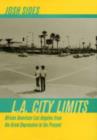 Image for L.A. city limits  : African American Los Angeles from the Great Depression to the present