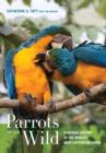 Image for Parrots of the wild  : a natural history of the world&#39;s most captivating birds