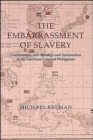 Image for The embarrassment of slavery  : controversies over bondage and nationalism in the American colonial Philippines
