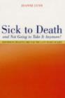 Image for Sick to death and not going to take it anymore!  : reforming health care for the last years of life