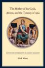 Image for The Mother of the Gods, Athens, and the tyranny of Asia  : a study of sovereignty in ancient religion