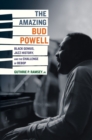 Image for The Amazing Bud Powell : Black Genius, Jazz History, and the Challenge of Bebop