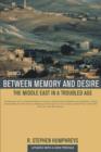 Image for Between memory and desire  : the Middle East in a troubled age