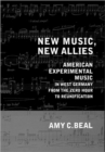 Image for New music, new allies  : American experimental music in West Germany from the zero hour to reunification