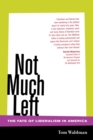 Image for Not much left  : the fate of liberalism in America