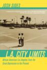 Image for L.A. city limits  : African American Los Angeles from the Great Depression to the present