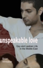 Image for Unspeakable love  : gay and lesbian life in the Middle East