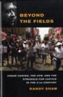Image for Beyond the fields  : Cesar Chavez, the UFW, and the struggle for justice in the 21st century