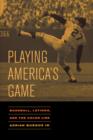 Image for Playing America&#39;s game  : baseball, Latinos, and the color line
