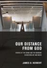 Image for Our distance from God  : studies of the divine and the mundane in western art and music