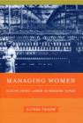 Image for Managing women  : disciplining labor in modern Japan